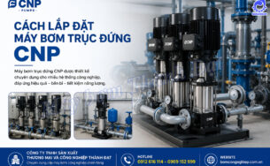 Hướng dẫn lắp đặt máy bơm trục đứng CNP đúng cách