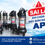 Sai lầm khi chọn mua máy bơm nước thải APP