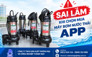 Sai lầm khi chọn mua máy bơm nước thải APP